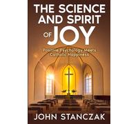 The Science and Spirit of Joy: Positive Psychology Meets Catholic Happiness