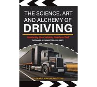 The Science, Art and Alchemy of Driving: Mastering Your Vehicle, Road and Self