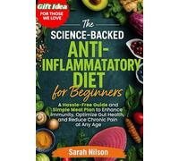 The Science-Backed Anti-Inflammatatory Diet for Beginners: Hassle-Free Guide and Simple Meal Plan To Enhance Immunity, Optimize Gut Health, and Reduce Chronic Pain at any age