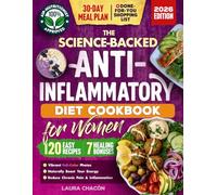 The Science-Backed Anti-Inflammatory Diet Cookbook for Women: 120 Beginner-Friendly Recipes with Full-Color Photos & a 30-Day Meal Plan to Naturally Boost Energy & Reduce Chronic Pain