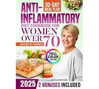 The Science-Backed Anti-Inflammatory Diet Cookbook for Women Over 70: A Proven 30-Day Meal Plan with Quick, Simple Recipes to Reduce Joint Stiffness, Improve Digestion and Stay Vibrant in Your 70s