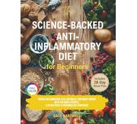 The Science-Backed Anti-Inflammatory Diet for Beginners: Reduce Inflammation, Heal Naturally, and Boost Energy with 100 Simple Recipes, a 28- Day Reset & Personalized Strategies