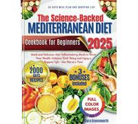 The Science-Backed Mediterranean Diet Cookbook For Beginners: Quick and Delicious Anti-Inflammatory Meals to Boost Your Health, Enhance Well-Being, and Enjoy a Happier Life - One Bite at a Time.