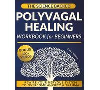 The Science-Backed Polyvagal Healing Workbook for Beginners: Gentle & Proven Exercises to Rewire Your Nervous System, Overcome Anxiety & Trauma and Feel Fully Present Without Therapy or Medication
