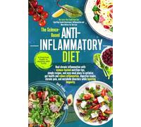 The Science-based Anti-Inﬂammatory Diet: A Practical Guide to Healing with Food: Heal chronic inflammation with science-backed nutrition tips, simple recipes and easy meal plans