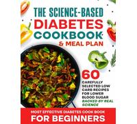 The Science Based Diabetes Cookbook And Meal Plan: 60 Carefully Selected Low Carb Recipes For Lower Blood Sugar | Backed By Real Science | Most Effective Diabetes Cookbook For Beginners