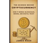 The Science Behind Cryptocurrency: How It Works: Blockchain, Mining, and Digital Trust