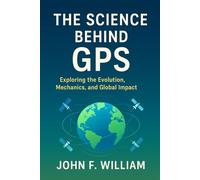 The Science Behind GPS: Exploring the Evolution, Mechanics, and Global Impact