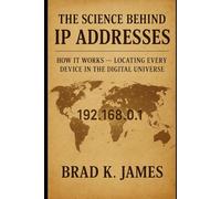 The Science Behind IP Addresses: How It Works: Locating Every Device in the Digital Universe