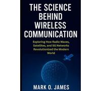 The Science Behind Wireless Communication: Exploring How Radio Waves, Satellites, and 5G Networks Revolutionized the Modern World