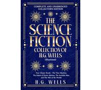 The Science Fiction Collection of H.G. Wells (Illustrated): Four Classic Novels: The Time Machine, The Island of Doctor Moreau, The Invisible Man, and The War of the Worlds