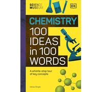The Science Museum Chemistry 100 Ideas in 100 Words: A Whistle-Stop Tour of Chemistry’s Key Concepts