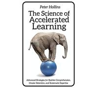 The Science of Accelerated Learning: Advanced Strategies for Quicker Comprehensi