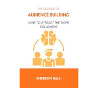 The Science of Audience Building: How to Attract the Right Followers