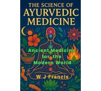 The Science of Ayurvedic Medicine: Ancient Medicine for the Modern World