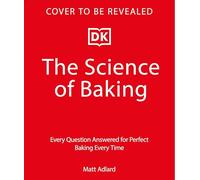 The Science of Baking: Everything You Need to Know to Create Perfect Sweet and Savory Bakes, Every Time