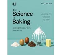 The Science of Baking: Everything You Need to Know to Create Perfect Sweet and Savoury Bakes, Every Time