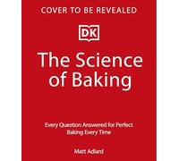 The Science of Baking: Everything You Need to Know to Create Perfect Sweet and Savoury Bakes, Every Time