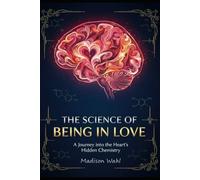 The Science of Being in Love: A Journey Into the Heart's Hidden Chemistry