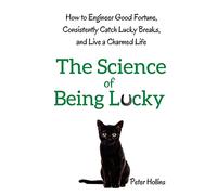 The Science of Being Lucky: How to Engineer Good Fortune, Consistently Catch Lucky Breaks, and Live a Charmed Life