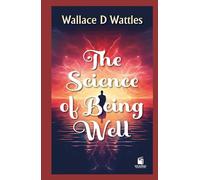 THE SCIENCE OF BEING WELL: WITH ANNOTATIONS ( "A New Thought Classic on Mental Healing and Natural Wellness" )