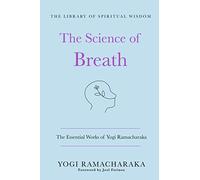 The Science of Breath: The Essential Works of Yogi Ramacharaka