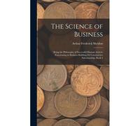 The Science Of Business: Being The Philosophy Of Successful Human Activity Functioning In Business Building Or Constructive Salesmanship, Book