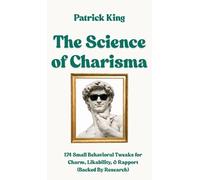 The Science of Charisma: 174 Small Behavioral Tweaks For Charm, Likability, and Rapport (Backed By Research) (How to be More Likable and Charismatic)