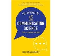 The Science of Communicating Science The Ultimate Guide by Craig Cormick Craig Cormick (Auteur)