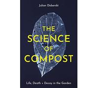 The Science of Compost: Life, Death + Decay in the Garden
