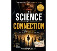 THE SCIENCE OF CONNECTION: Master Communication, Build Confidence, and Create Relationships That Last