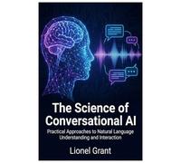 The Science of Conversational AI: Practical Approaches to Natural Language Understanding and Interaction