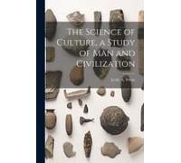 The Science Of Culture, A Study Of Man And Civilization