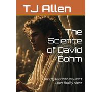 The Science of David Bohm: The Physicist Who Wouldn't Leave Reality Alone