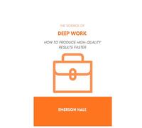 The Science of Deep Work: How to Produce High-Quality Results Faster