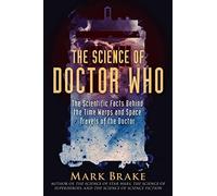 The Science Of Doctor Who: The Scientific Facts Behind The Time Warps And Space Travels Of The Doctor