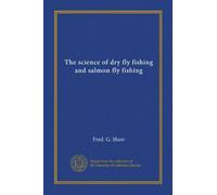 The science of dry fly fishing and salmon fly fishing