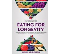 The Science of Eating for Longevity: A Research-Backed System to Add a Decade to Your Healthspan, Reverse Biological Age, and Double Your Daily Energy
