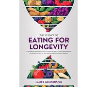 The Science of Eating for Longevity: A Research-Backed System to Add a Decade to Your Healthspan, Reverse Biological Age, and Double Your Daily Energy
