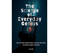 THE SCIENCE OF EVERYDAY GENIUS: HOW TINY HABITS, HIDDEN PATTERNS, AND BRAIN HACKS MAKE YOU SMARTER, HAPPIER, AND RICHER