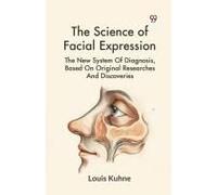 The Science Of Facial Expression The New System Of Diagnosis, Based On Original Researches And Discoveries