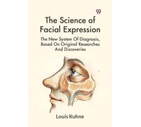 The Science Of Facial Expression The New System Of Diagnosis, Based On Original Researches And Discoveries