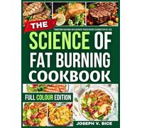 THE SCIENCE OF FAT BURNING COOKBOOK: Transform Your Body with Nutrient-Packed Recipes Designed for Fat Loss