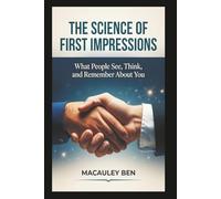 The Science of First Impressions: What People See, Think, and Remember About You
