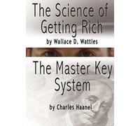 The Science Of Getting Rich By Wallace D. Wattles And The Master Key System By Charles F. Haanel