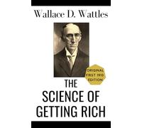 The Science of Getting Rich (Collector’s Edition): By Wallace Wattles, Original Classic about the Energy & Psychology of Money Manifesting