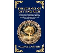 The Science of Getting Rich: Transformative Prosperity Principles - Universal Laws of Attraction, Action & Abundance for Entrepreneurs and Visionary Achievers