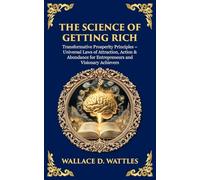 The Science of Getting Rich: Transformative Prosperity Principles - Universal Laws of Attraction, Action & Abundance for Entrepreneurs and Visionary Achievers