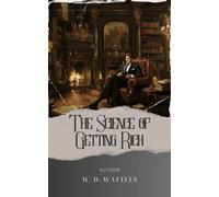 The Science of Getting Rich: Unlocking the Secrets. A Life-Changing Journey to Financial Freedom and Abundance. The Original Classic (annotated)