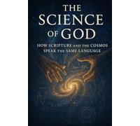 The Science of God: How Scripture and the Cosmos Speak the Same Language | A 43-Part Bible Study Bridging Faith, Science, and the Origins of Creation